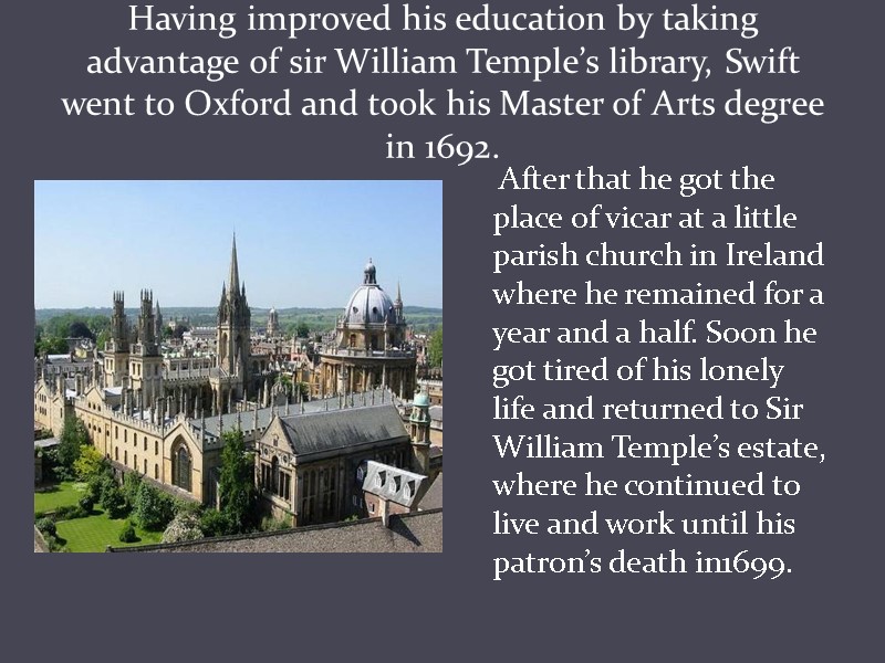 Having improved his education by taking advantage of sir William Temple’s library, Swift went